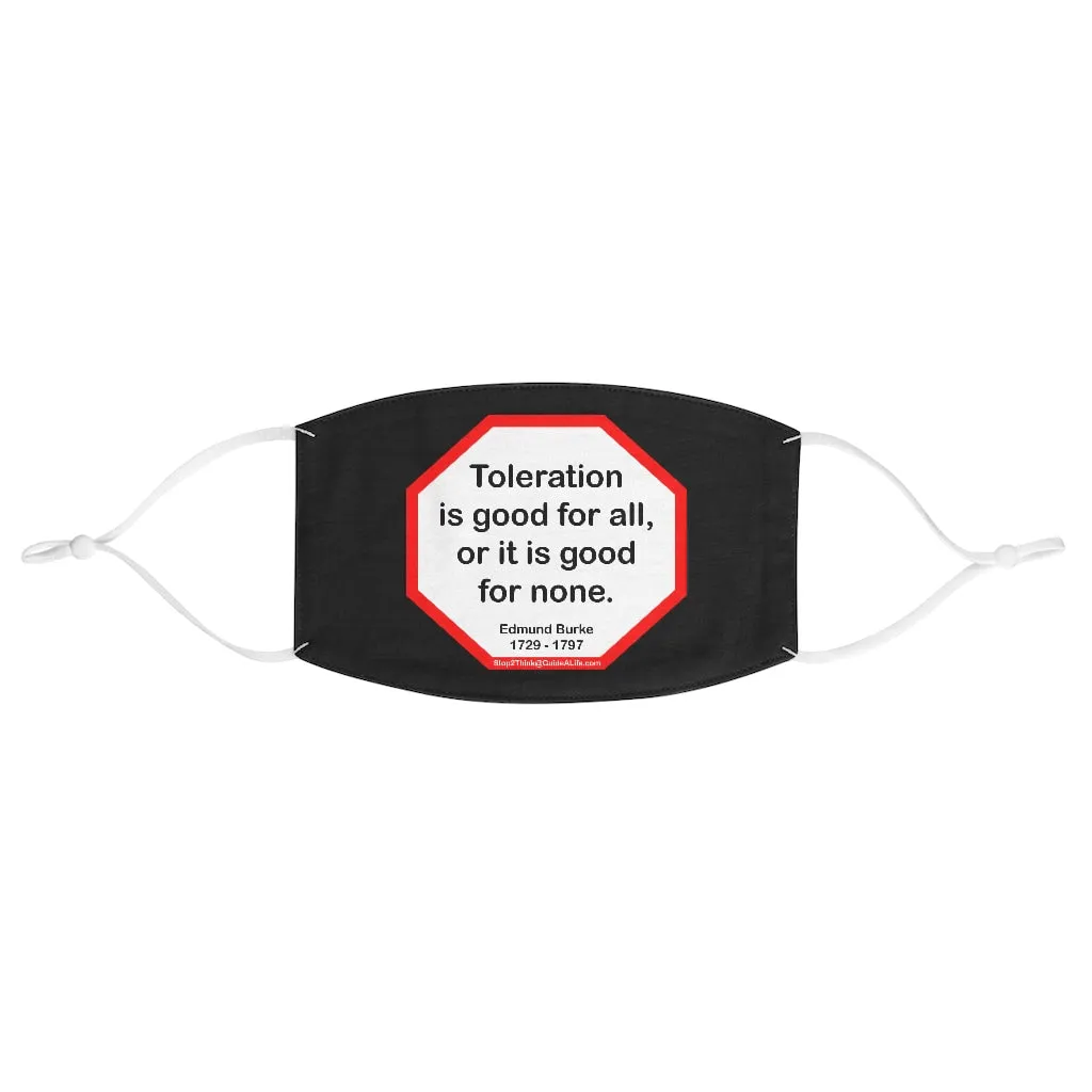 Toleration is good for all, or it is good for none. -  Edmund Burke  1729 - 1797  - B4Uspeak Make a Statement Fabric Face Mask blk